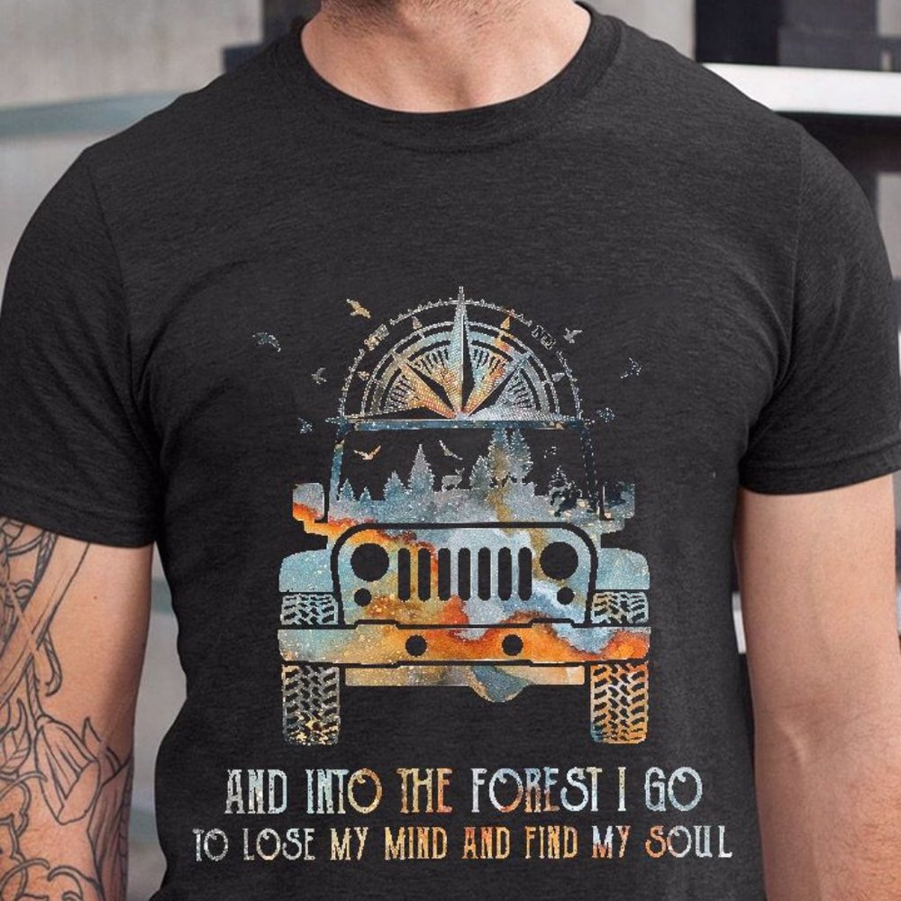 Jeep T shirt, And Into The Forest I Go to Lose My Mind And Find My Soul Jeep Tee